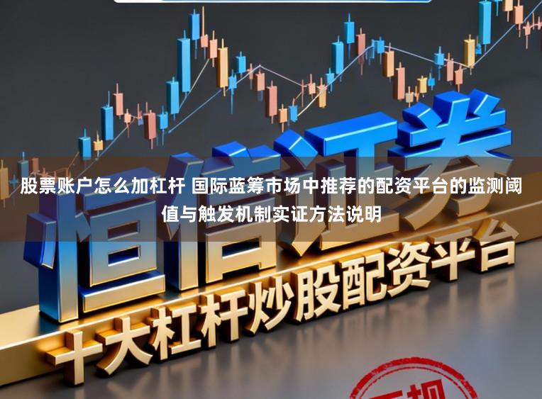 股票账户怎么加杠杆 国际蓝筹市场中推荐的配资平台的监测阈值与触发机制实证方法说明