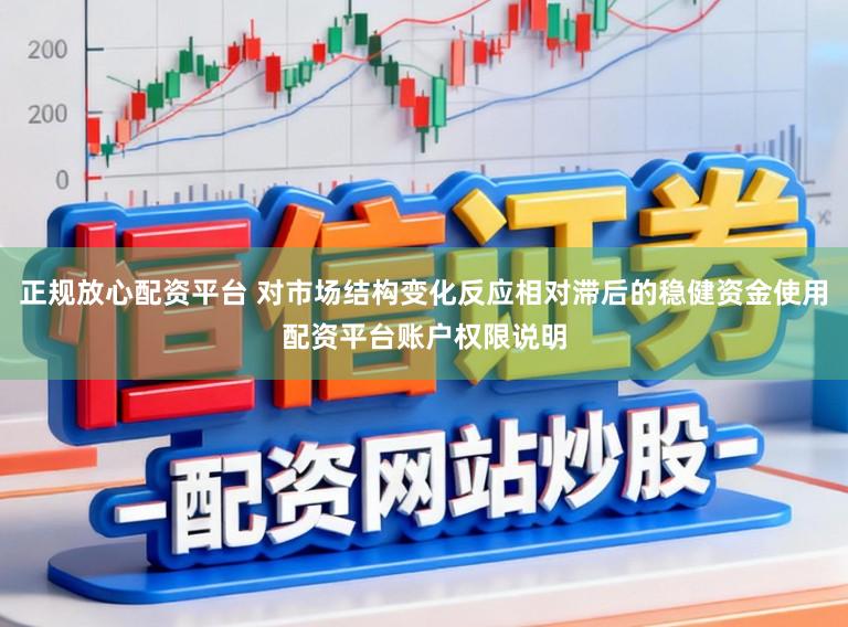 正规放心配资平台 对市场结构变化反应相对滞后的稳健资金使用配资平台账户权限说明