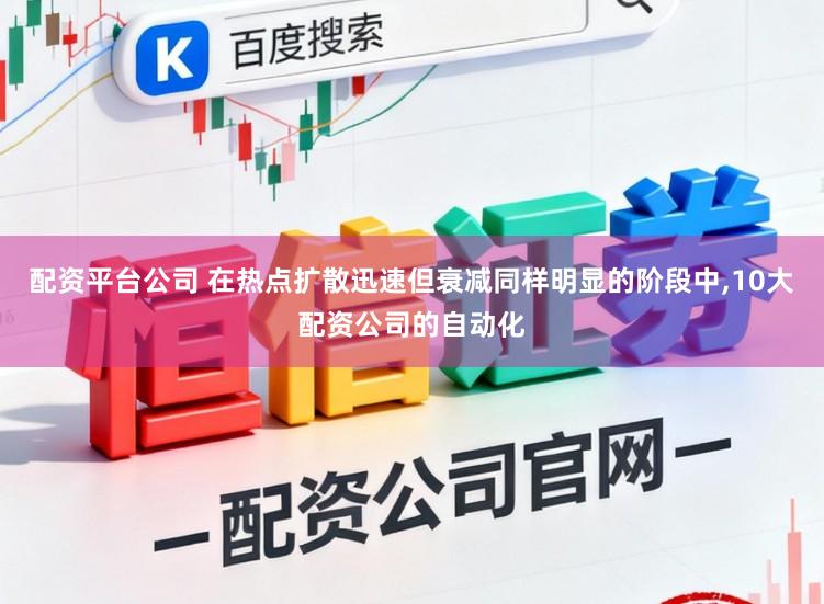 配资平台公司 在热点扩散迅速但衰减同样明显的阶段中,10大配资公司的自动化