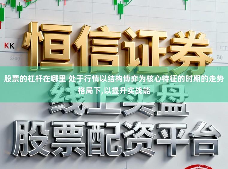 股票的杠杆在哪里 处于行情以结构博弈为核心特征的时期的走势格局下，以提升实战能