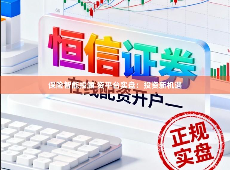 保险智能投顾 资平台实盘:投资新机遇