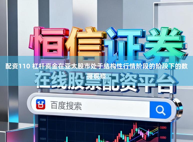 配资110 杠杆资金在亚太股市处于结构性行情阶段的阶段下的数据观察