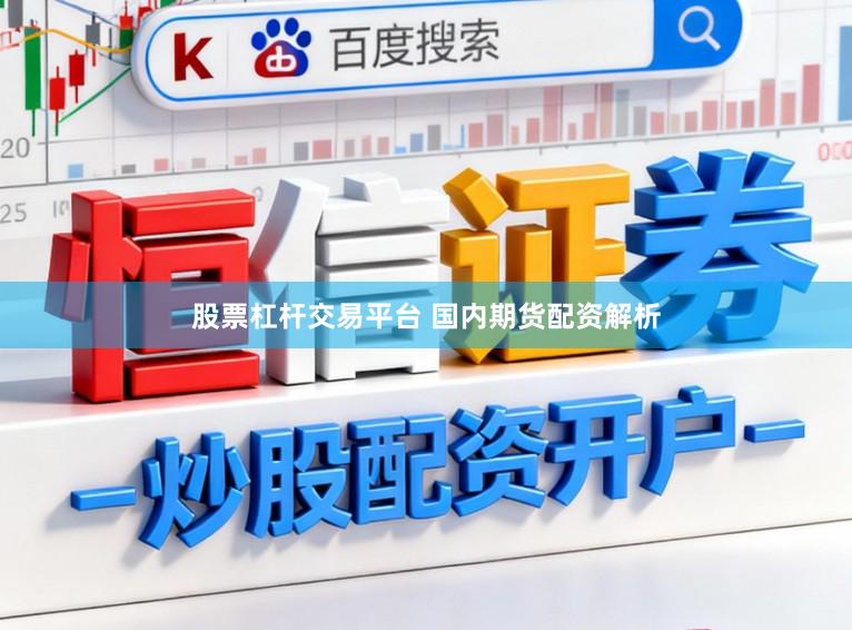 股票杠杆交易平台 国内期货配资解析