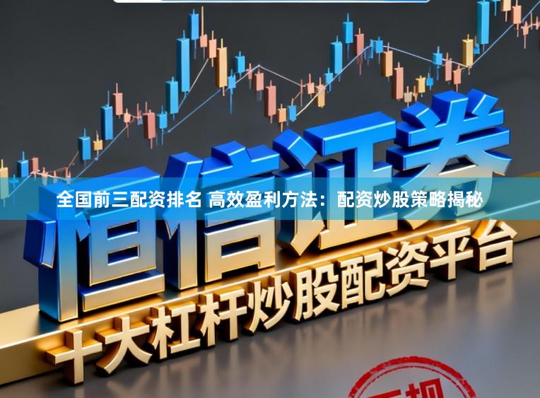 全国前三配资排名 高效盈利方法：配资炒股策略揭秘