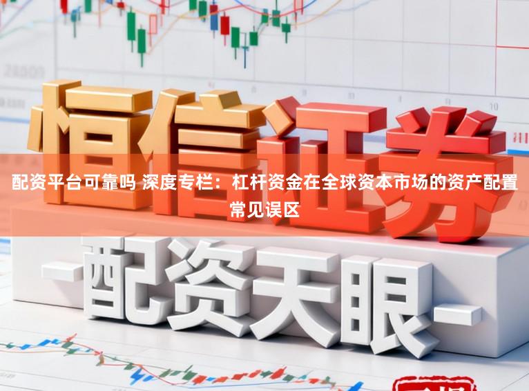 配资平台可靠吗 深度专栏：杠杆资金在全球资本市场的资产配置常见误区
