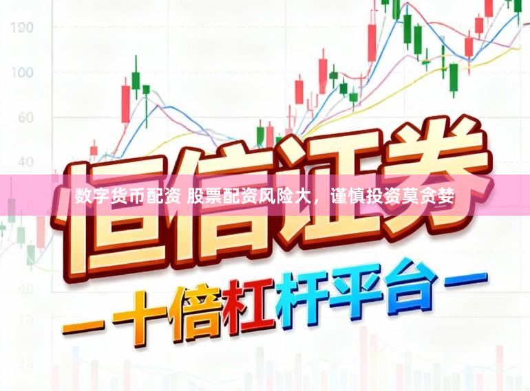 数字货币配资 股票配资风险大，谨慎投资莫贪婪