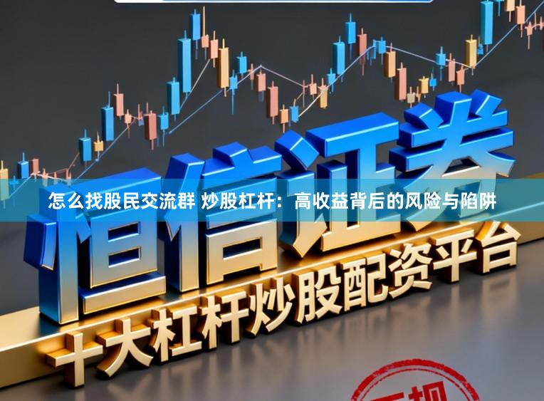 怎么找股民交流群 炒股杠杆：高收益背后的风险与陷阱