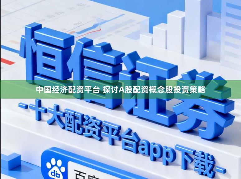 中国经济配资平台 探讨A股配资概念股投资策略