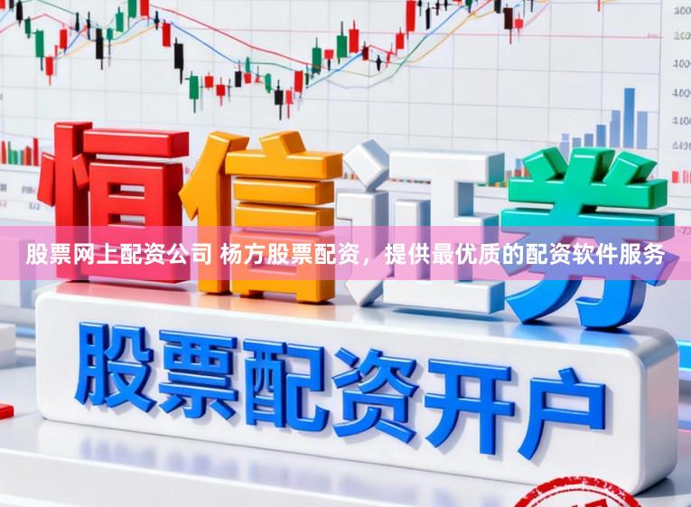 股票网上配资公司 杨方股票配资，提供最优质的配资软件服务